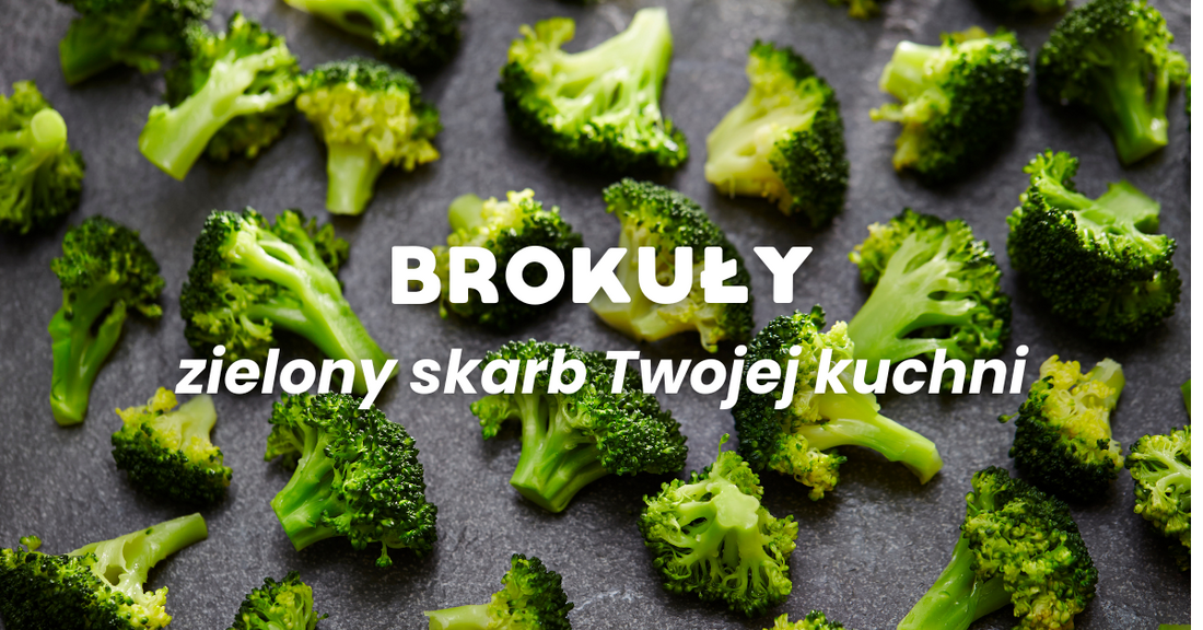 Brokuły - zielony skarb Twojej kuchni