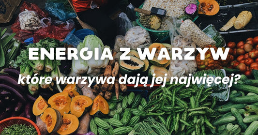 Energia z natury: Jak warzywa wspierają naszą witalność?