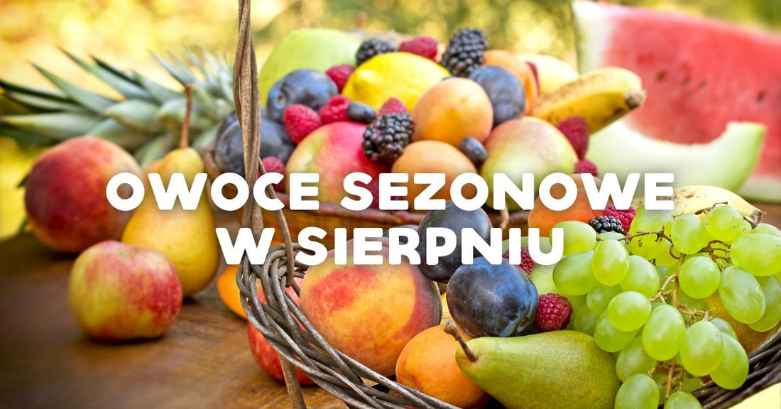Owoce sezonowe - co oferuje nam sierpień?